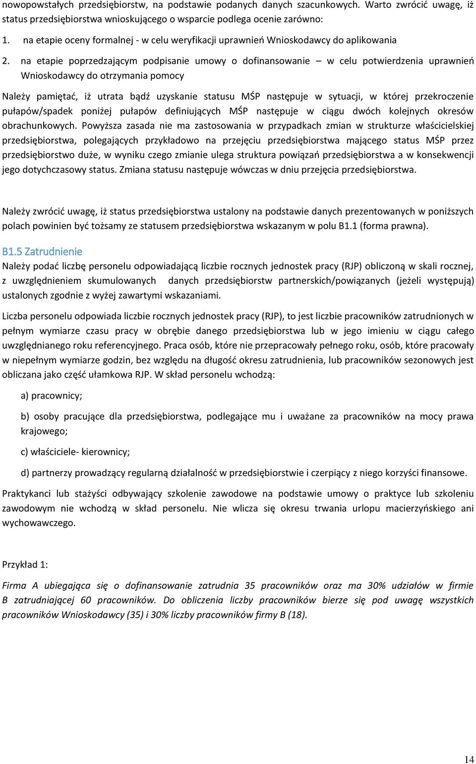 na etapie poprzedzającym podpisanie umowy o dofinansowanie w celu potwierdzenia uprawnień Wnioskodawcy do otrzymania pomocy Należy pamiętać, iż utrata bądź uzyskanie statusu MŚP następuje w sytuacji,