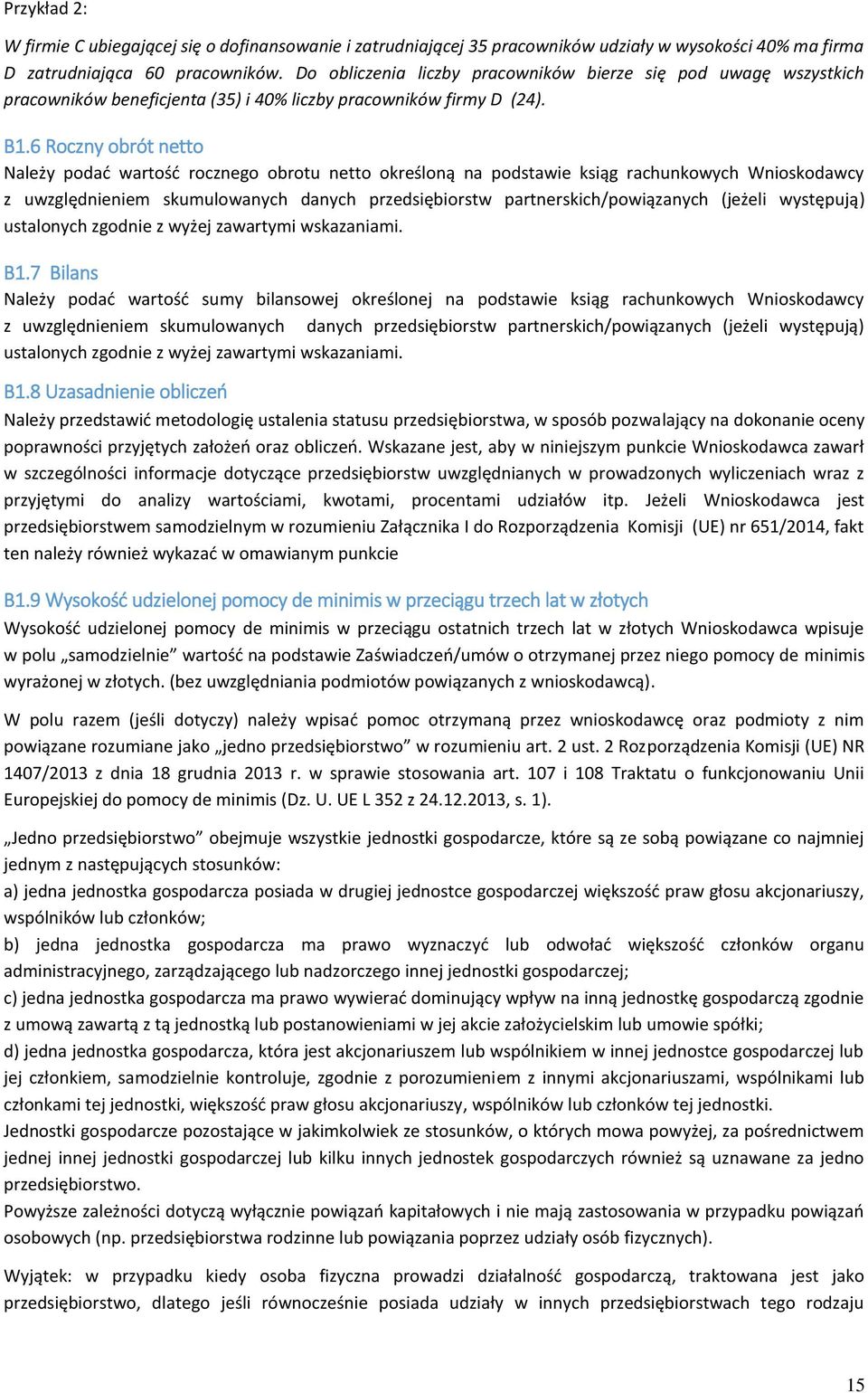 6 Roczny obrót netto Należy podać wartość rocznego obrotu netto określoną na podstawie ksiąg rachunkowych Wnioskodawcy z uwzględnieniem skumulowanych danych przedsiębiorstw partnerskich/powiązanych