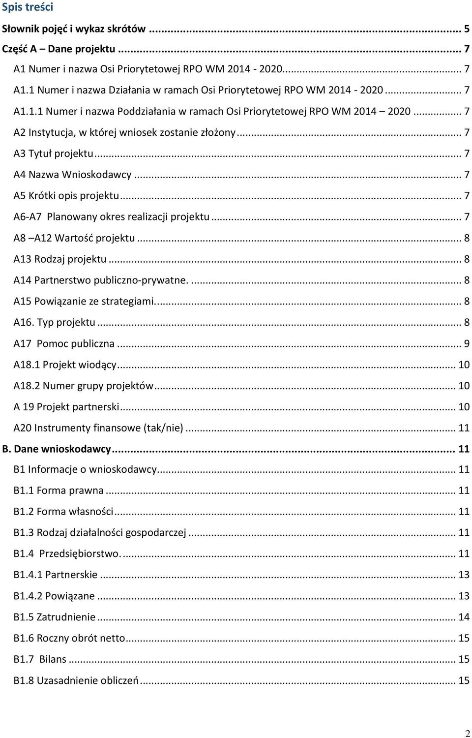 .. 7 A5 Krótki opis projektu... 7 A6-A7 Planowany okres realizacji projektu... 7 A8 A12 Wartość projektu... 8 A13 Rodzaj projektu... 8 A14 Partnerstwo publiczno-prywatne.