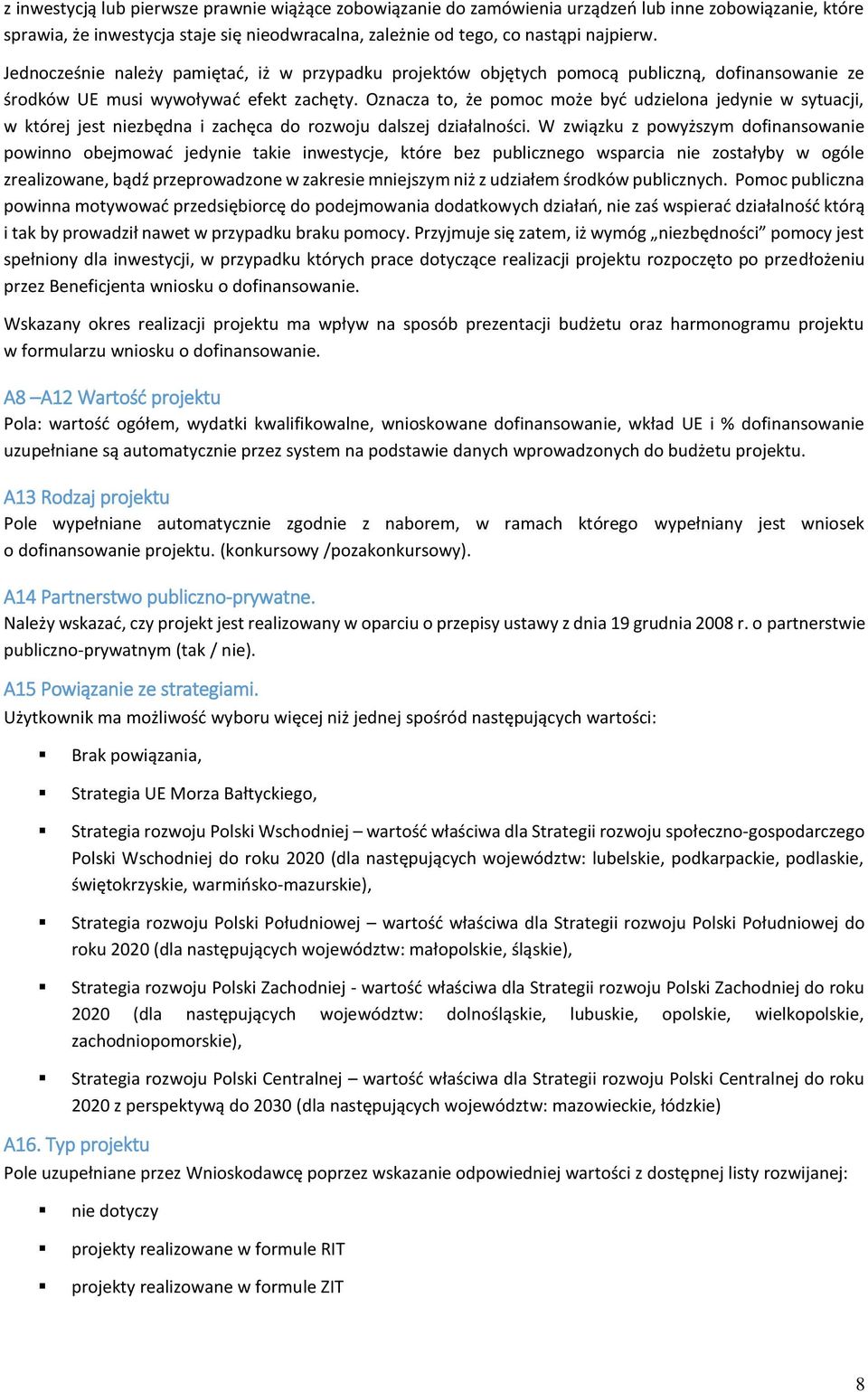 Oznacza to, że pomoc może być udzielona jedynie w sytuacji, w której jest niezbędna i zachęca do rozwoju dalszej działalności.