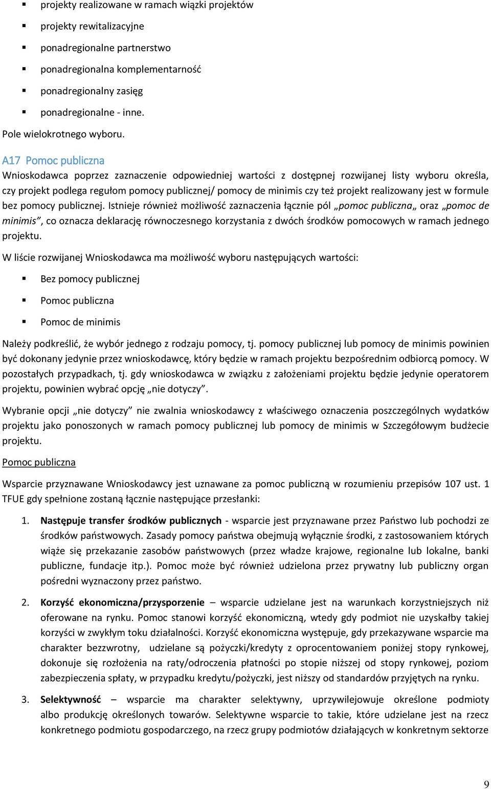 A17 Pomoc publiczna Wnioskodawca poprzez zaznaczenie odpowiedniej wartości z dostępnej rozwijanej listy wyboru określa, czy projekt podlega regułom pomocy publicznej/ pomocy de minimis czy też