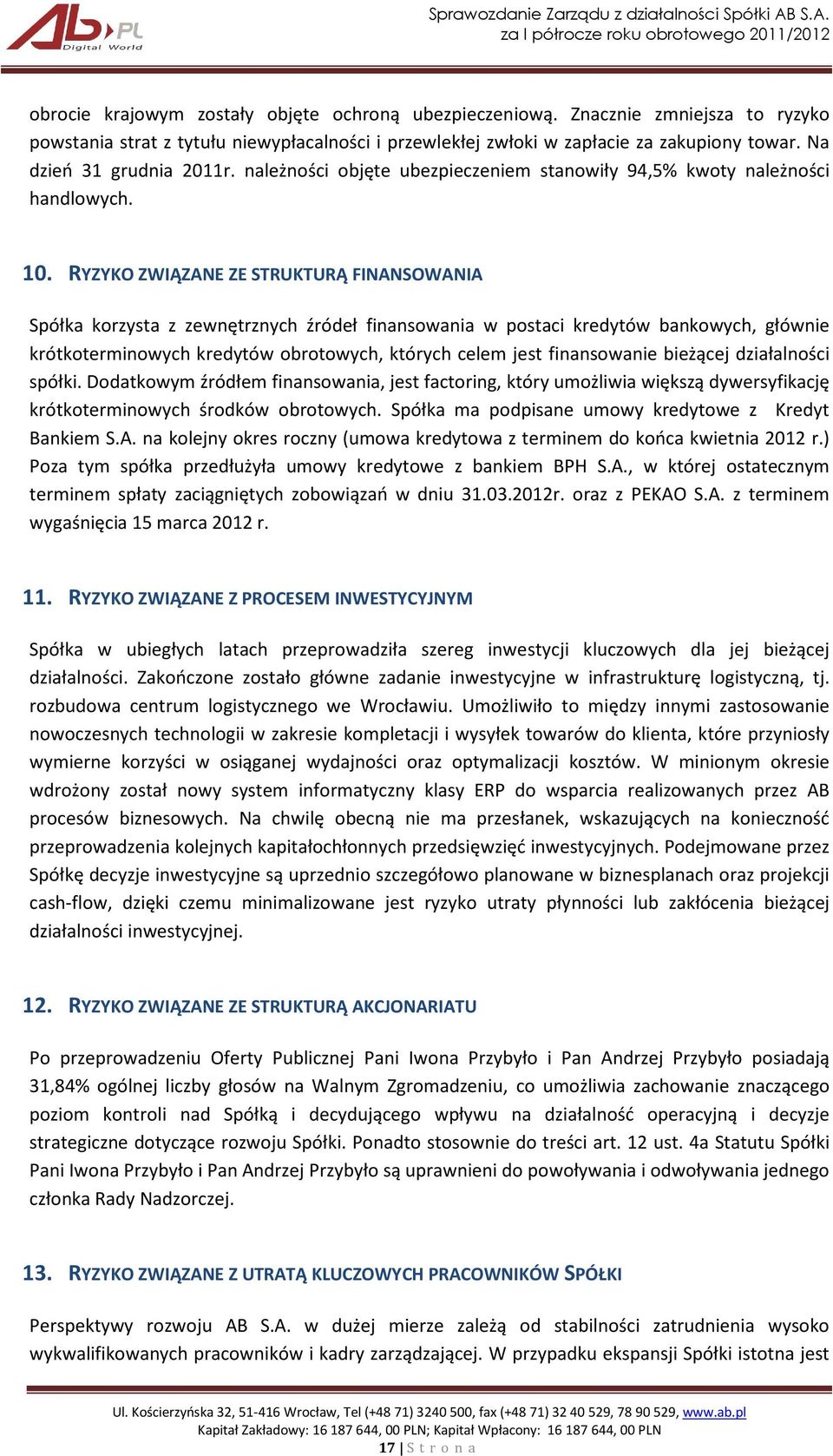 RYZYKO ZWIĄZANE ZE STRUKTURĄ FINANSOWANIA Spółka korzysta z zewnętrznych źródeł finansowania w postaci kredytów bankowych, głównie krótkoterminowych kredytów obrotowych, których celem jest