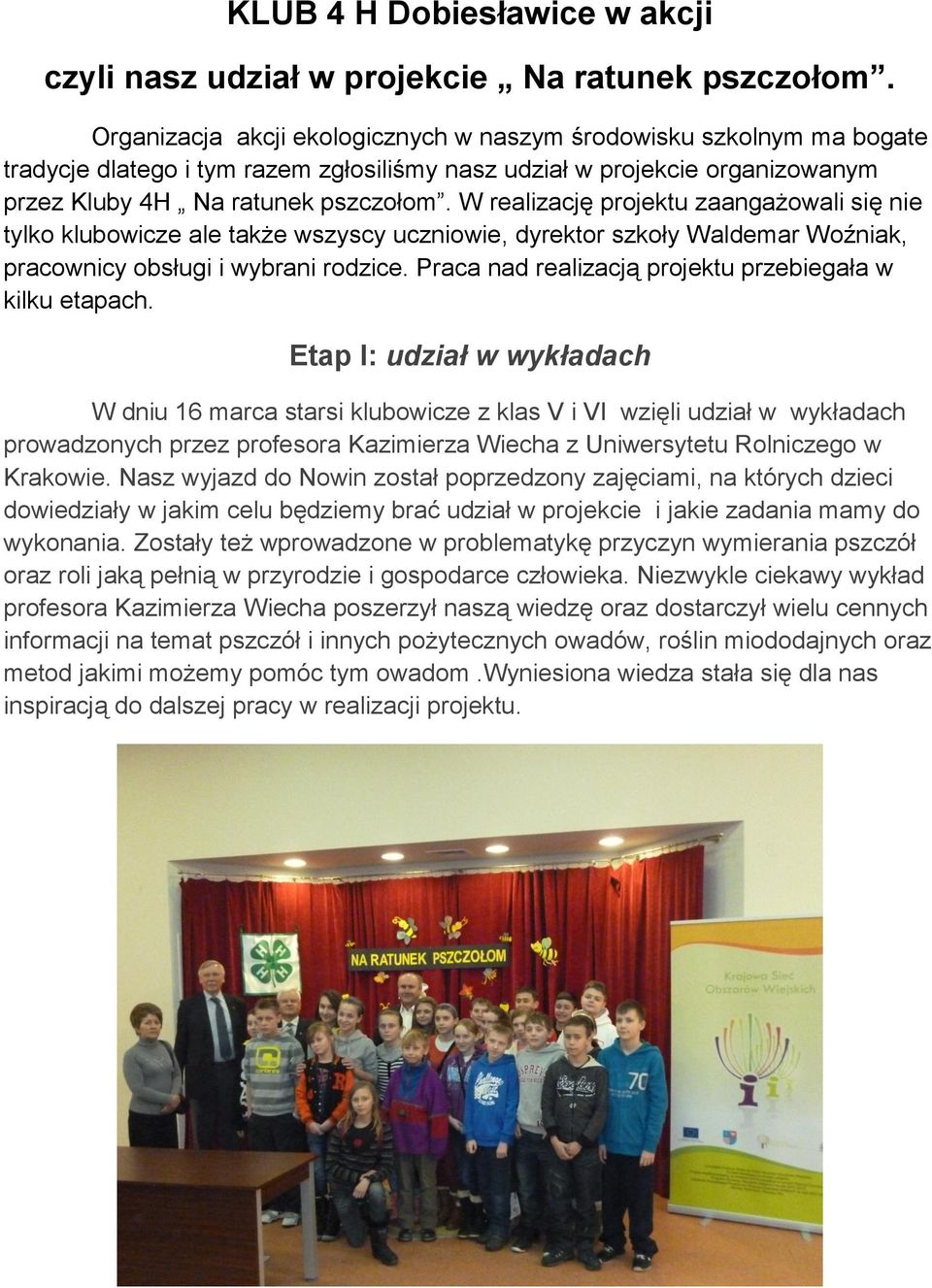 W realizację projektu zaangażowali się nie tylko klubowicze ale także wszyscy uczniowie, dyrektor szkoły Waldemar Woźniak, pracownicy obsługi i wybrani rodzice.
