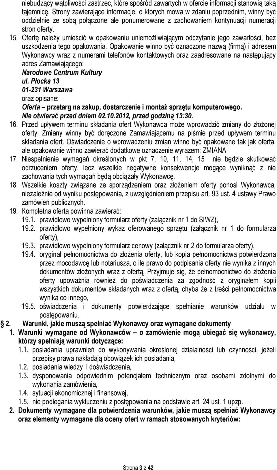 Ofertę należy umieścić w opakowaniu uniemożliwiającym odczytanie jego zawartości, bez uszkodzenia tego opakowania.