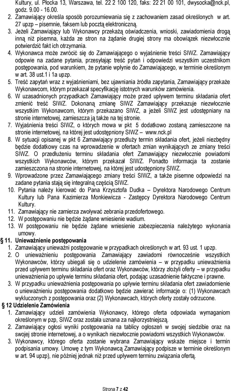 Jeżeli Zamawiający lub Wykonawcy przekażą oświadczenia, wnioski, zawiadomienia drogą inną niż pisemna, każda ze stron na żądanie drugiej strony ma obowiązek niezwłocznie potwierdzić fakt ich