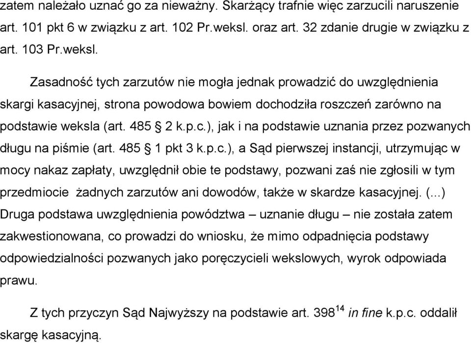 Zasadność tych zarzutów nie mogła jednak prowadzić do uwzględnienia skargi kasacyjnej, strona powodowa bowiem dochodziła roszczeń zarówno na podstawie weksla (art. 485 2 k.p.c.), jak i na podstawie uznania przez pozwanych długu na piśmie (art.