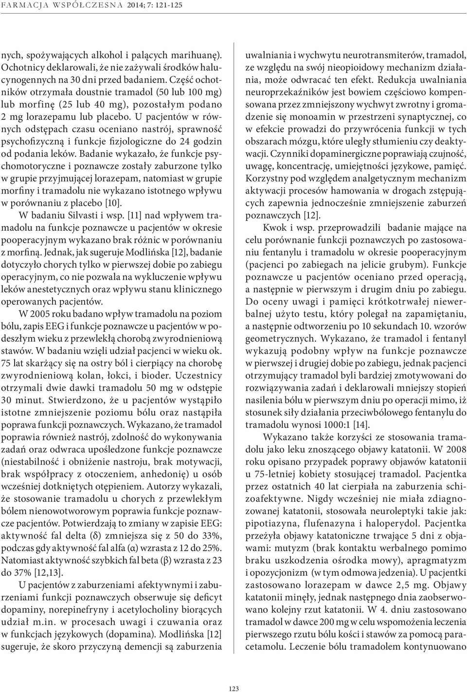 U pacjentów w równych odstępach czasu oceniano nastrój, sprawność psychofizyczną i funkcje fizjologiczne do 24 godzin od podania leków.