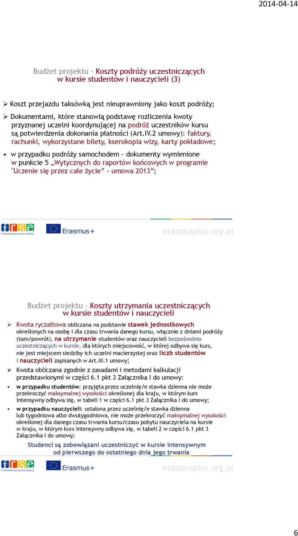 2 umowy): faktury, rachunki, wykorzystane bilety, kserokopia wizy, karty pokładowe; w przypadku podróży samochodem dokumenty wymienione w punkcie 5 Wytycznych do raportów końcowych w programie