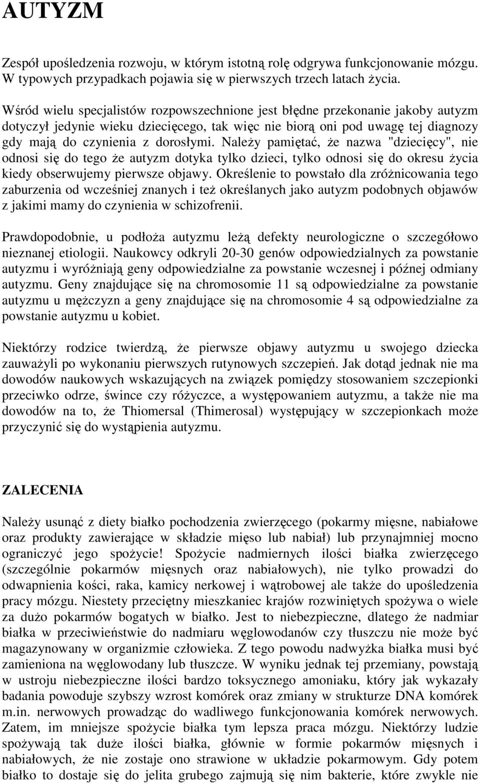 NaleŜy pamiętać, Ŝe nazwa "dziecięcy", nie odnosi się do tego Ŝe autyzm dotyka tylko dzieci, tylko odnosi się do okresu Ŝycia kiedy obserwujemy pierwsze objawy.