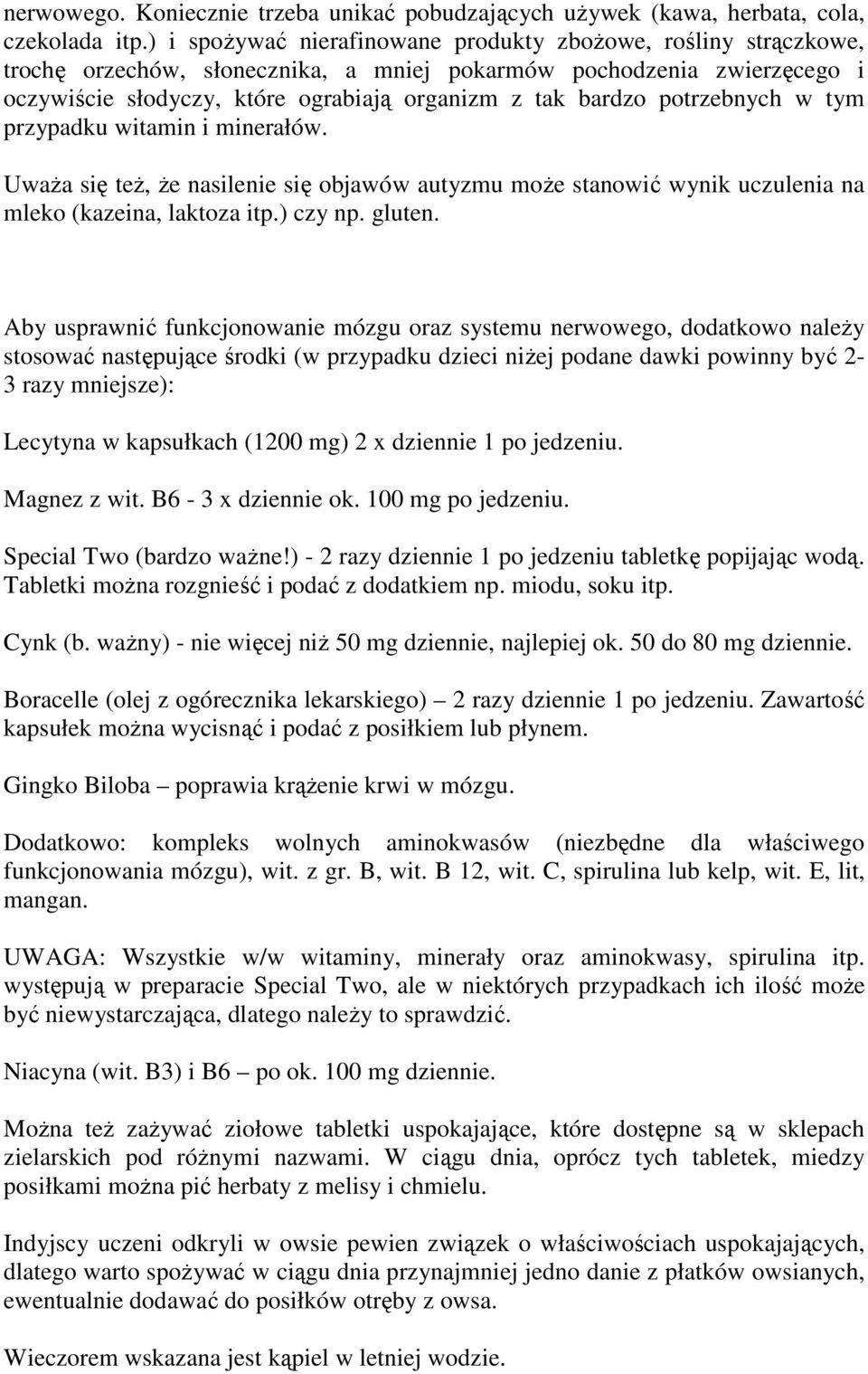 potrzebnych w tym przypadku witamin i minerałów. UwaŜa się teŝ, Ŝe nasilenie się objawów autyzmu moŝe stanowić wynik uczulenia na mleko (kazeina, laktoza itp.) czy np. gluten.