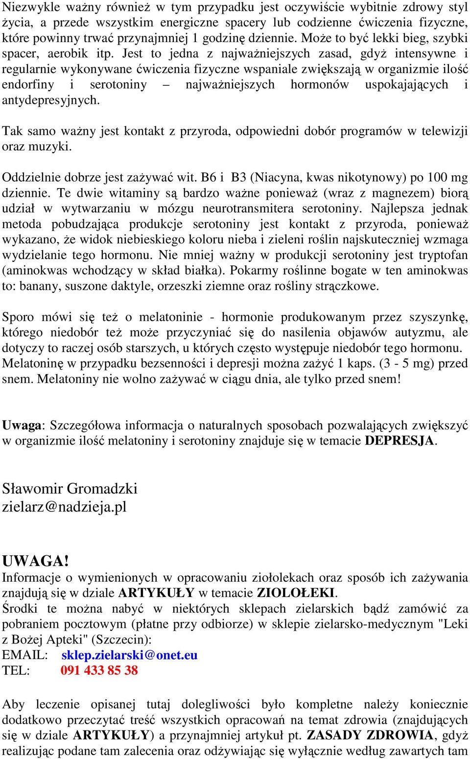 Jest to jedna z najwaŝniejszych zasad, gdyŝ intensywne i regularnie wykonywane ćwiczenia fizyczne wspaniale zwiększają w organizmie ilość endorfiny i serotoniny najwaŝniejszych hormonów