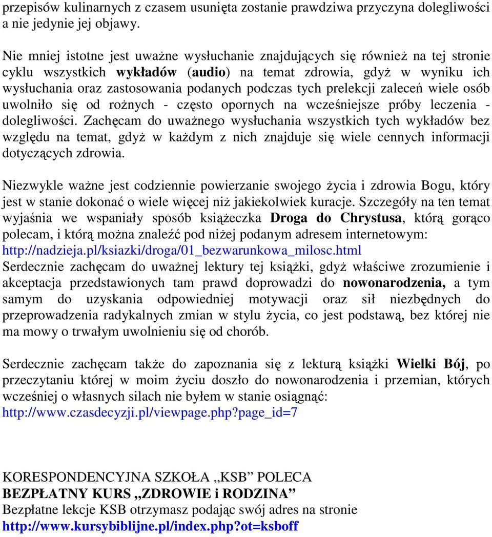 tych prelekcji zaleceń wiele osób uwolniło się od roŝnych - często opornych na wcześniejsze próby leczenia - dolegliwości.