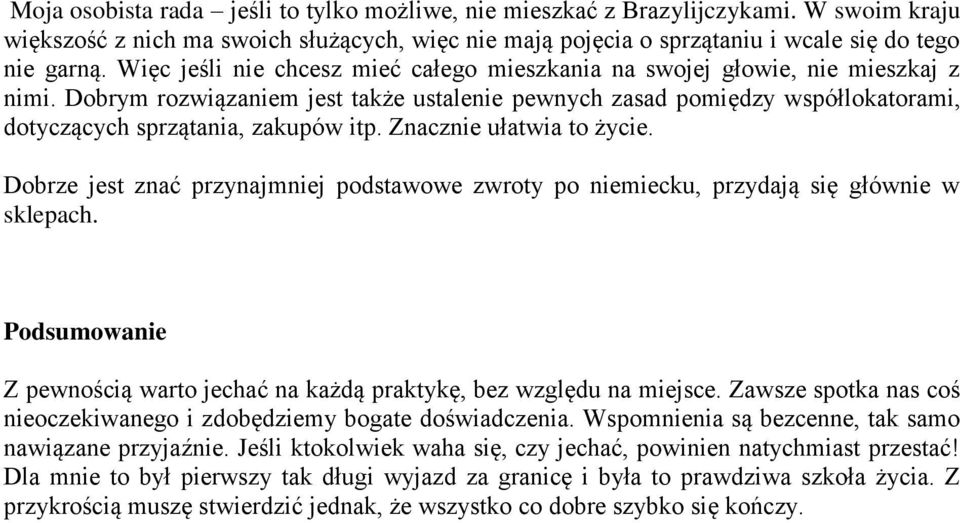 Dobrym rozwiązaniem jest także ustalenie pewnych zasad pomiędzy współlokatorami, dotyczących sprzątania, zakupów itp. Znacznie ułatwia to życie.