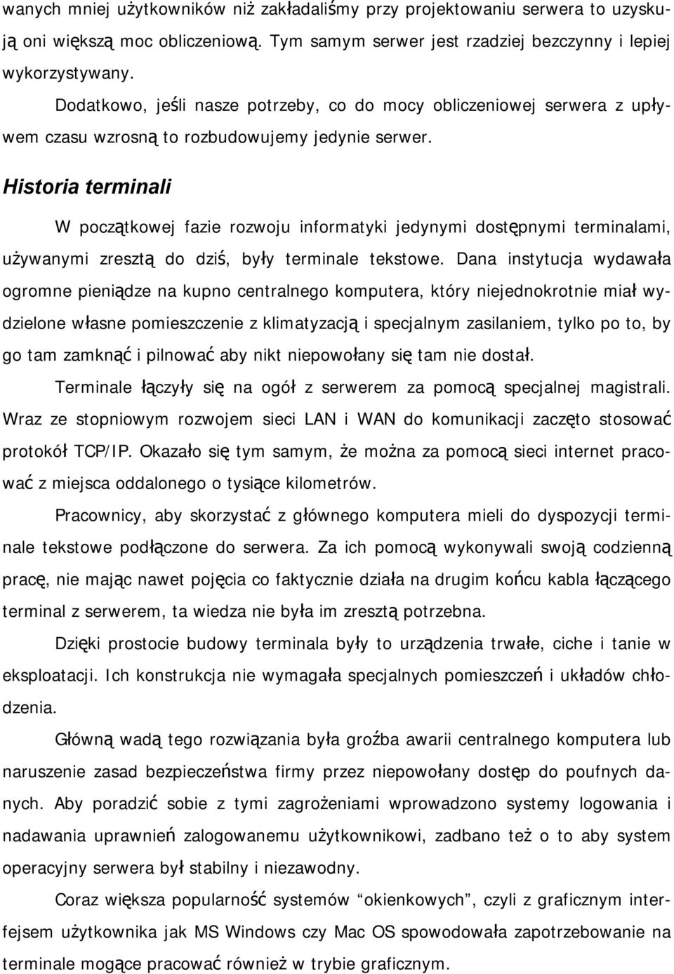 Historia terminali W początkowej fazie rozwoju informatyki jedynymi dostępnymi terminalami, używanymi zresztą do dziś, były terminale tekstowe.