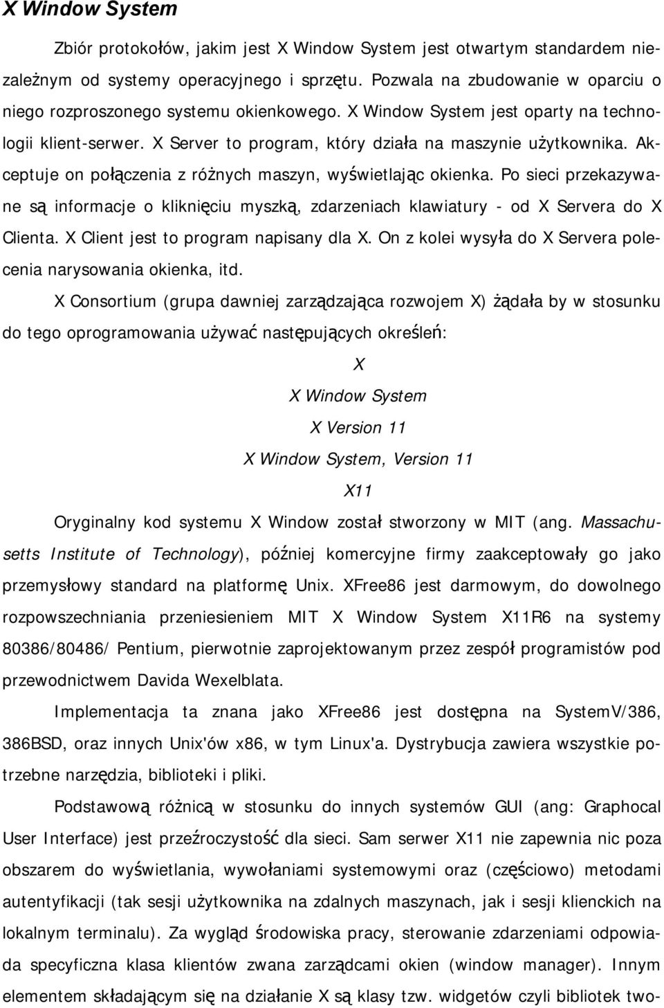 Akceptuje on połączenia z różnych maszyn, wyświetlając okienka. Po sieci przekazywane są informacje o kliknięciu myszką, zdarzeniach klawiatury - od X Servera do X Clienta.