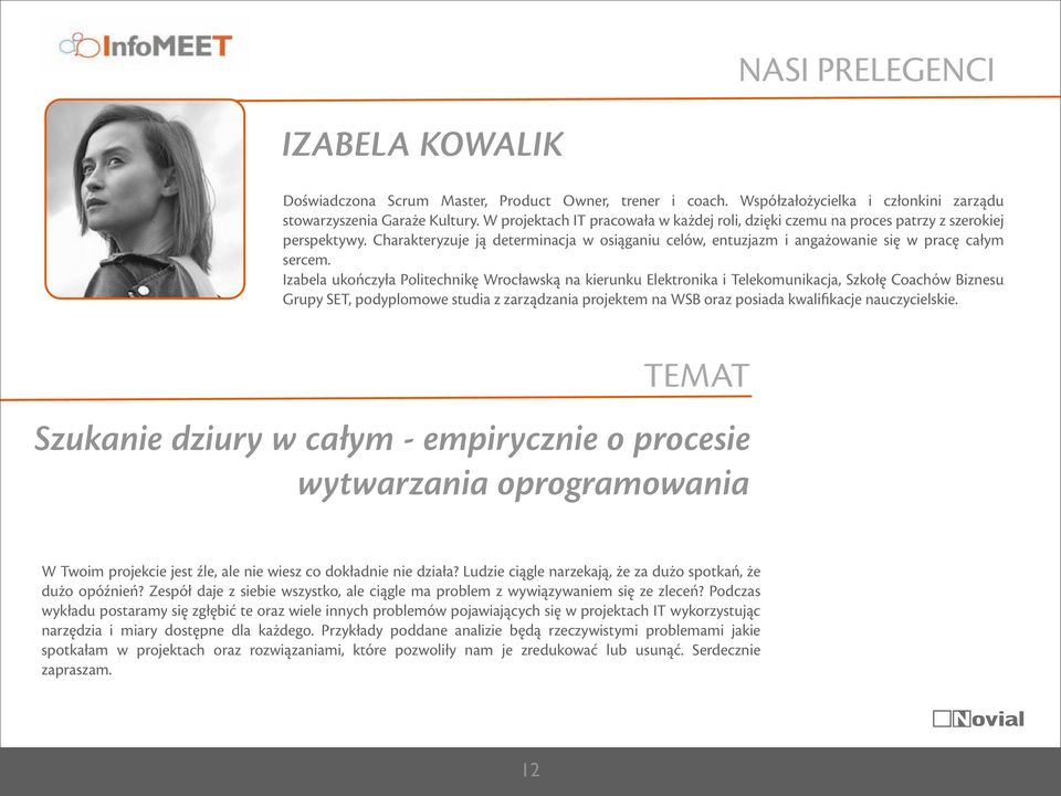 Izabela ukończyła Politechnikę Wrocławską na kierunku Elektronika i Telekomunikacja, Szkołę Coachów Biznesu Grupy SET, podyplomowe studia z zarządzania projektem na WSB oraz posiada kwalifikacje