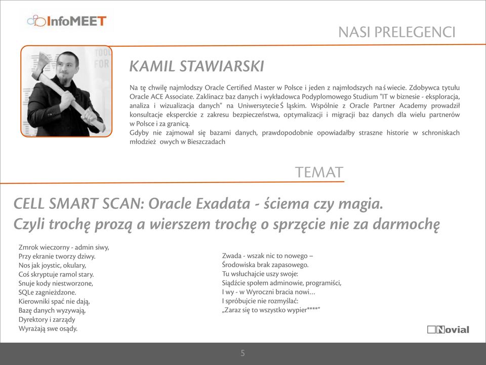 Wspólnie z Oracle Partner Academy prowadził konsultacje eksperckie z zakresu bezpieczeństwa, optymalizacji i migracji baz danych dla wielu partnerów w Polsce i za granicą.