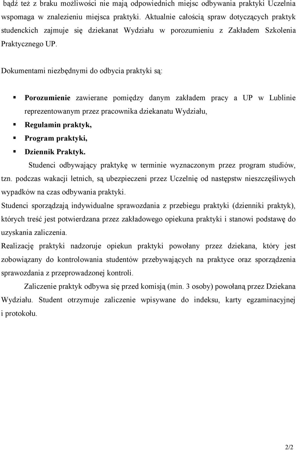 Dokumentami niezbędnymi do odbycia praktyki są: Porozumienie zawierane pomiędzy danym zakładem pracy a UP w Lublinie reprezentowanym przez pracownika dziekanatu Wydziału, Regulamin praktyk, Program