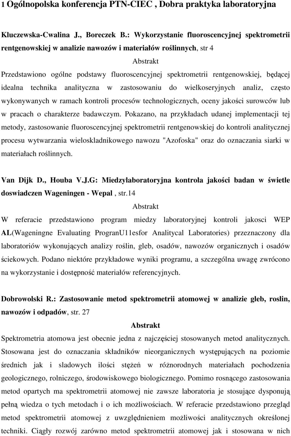 idealna technika analityczna w zastosowaniu do wielkoseryjnych analiz, często wykonywanych w ramach kontroli procesów technologicznych, oceny jakości surowców lub w pracach o charakterze badawczym.