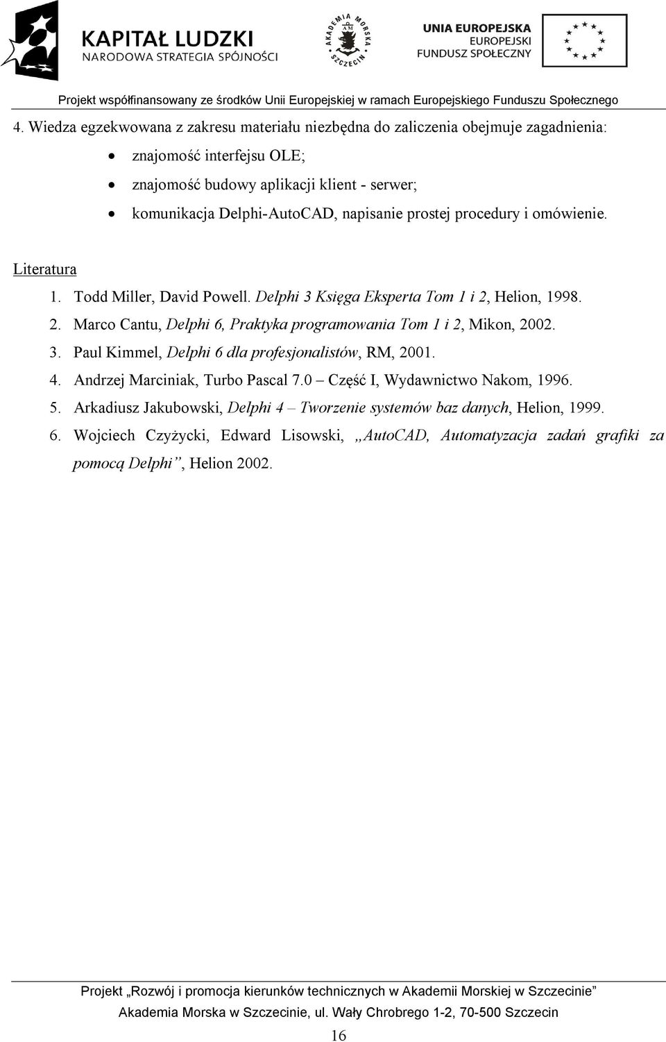 Helion, 1998. 2. Marco Cantu, Delphi 6, Praktyka programowania Tom 1 i 2, Mikon, 2002. 3. Paul Kimmel, Delphi 6 dla profesjonalistów, RM, 2001. 4.