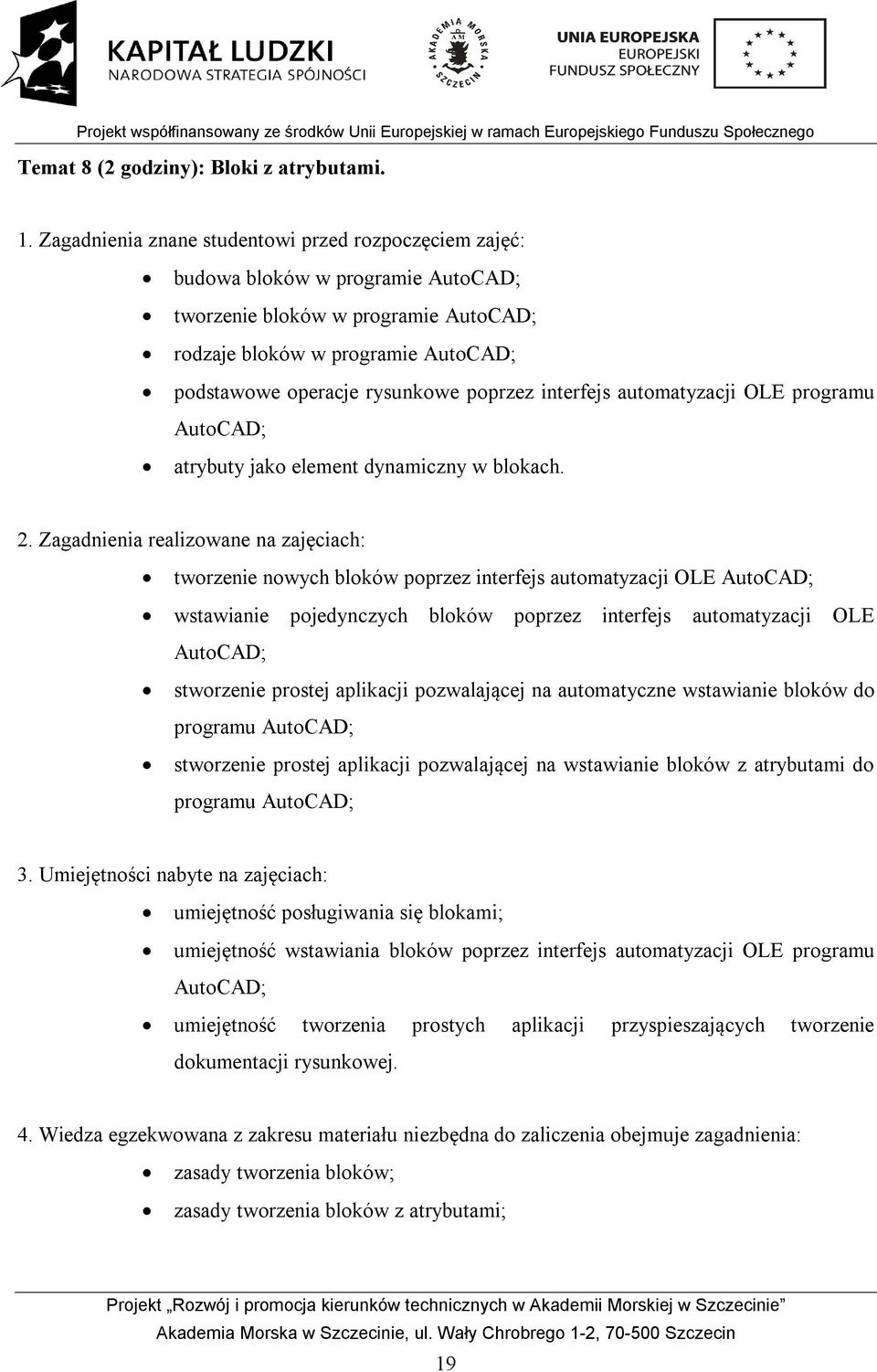 poprzez interfejs automatyzacji OLE programu AutoCAD; atrybuty jako element dynamiczny w blokach. 2.