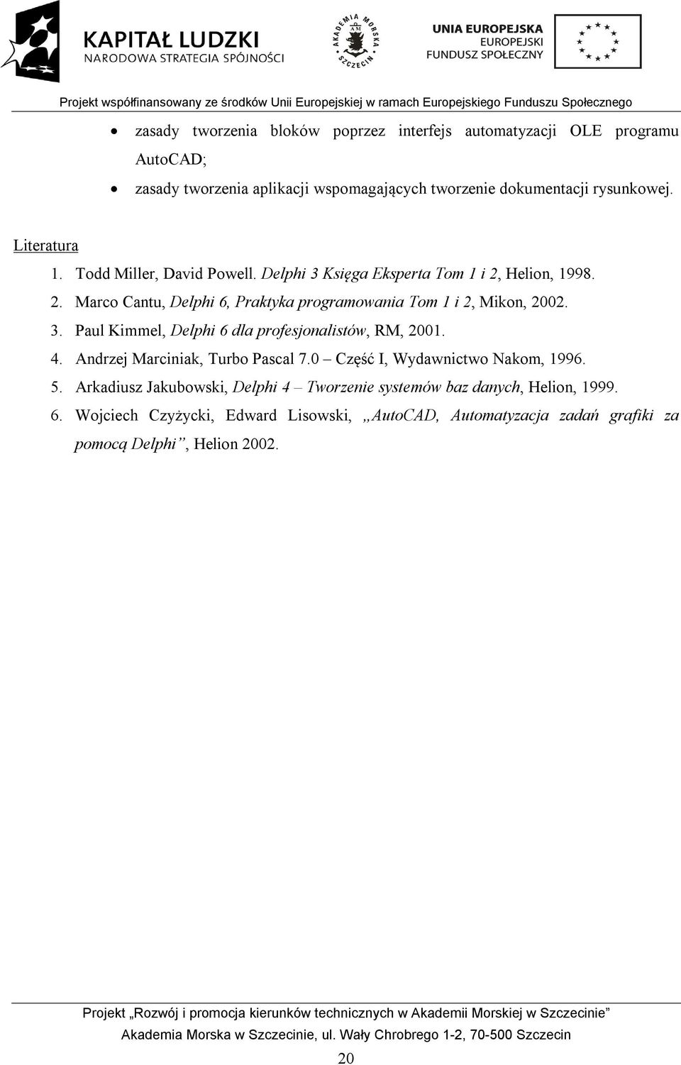 3. Paul Kimmel, Delphi 6 dla profesjonalistów, RM, 2001. 4. Andrzej Marciniak, Turbo Pascal 7.0 Część I, Wydawnictwo Nakom, 1996. 5.