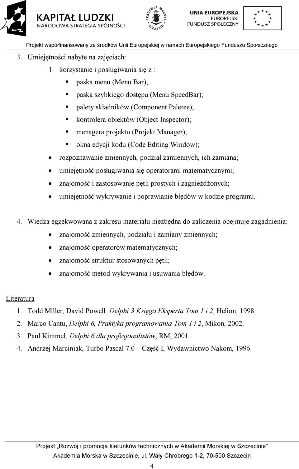 (Projekt Manager); okna edycji kodu (Code Editing Window); rozpoznawanie zmiennych, podział zamiennych, ich zamiana; umiejętność posługiwania się operatorami matematycznymi; znajomość i zastosowanie