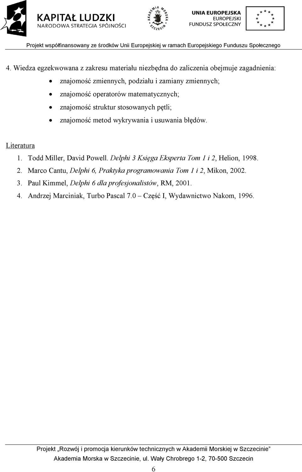 Todd Miller, David Powell. Delphi 3 Księga Eksperta Tom 1 i 2, Helion, 1998. 2. Marco Cantu, Delphi 6, Praktyka programowania Tom 1 i 2, Mikon, 2002.