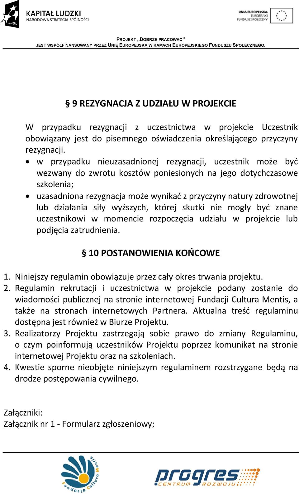 lub działania siły wyższych, której skutki nie mogły być znane uczestnikowi w momencie rozpoczęcia udziału w projekcie lub podjęcia zatrudnienia. 10 POSTANOWIENIA KOŃCOWE 1.