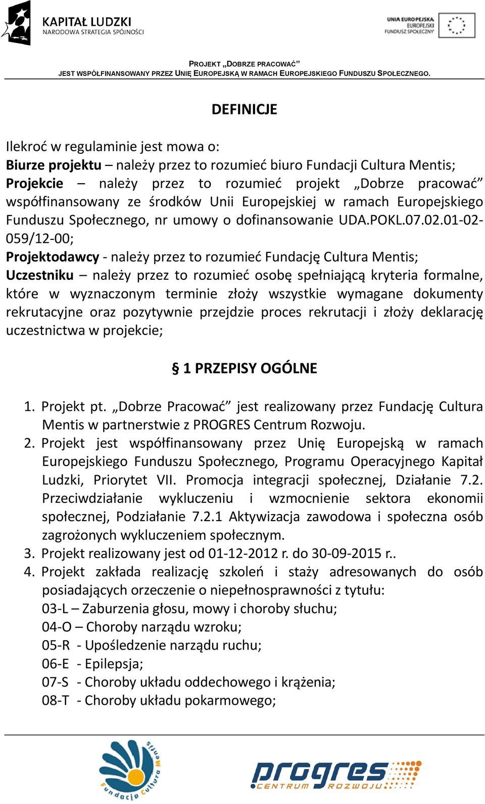 01-02- 059/12-00; Projektodawcy - należy przez to rozumieć Fundację Cultura Mentis; Uczestniku należy przez to rozumieć osobę spełniającą kryteria formalne, które w wyznaczonym terminie złoży