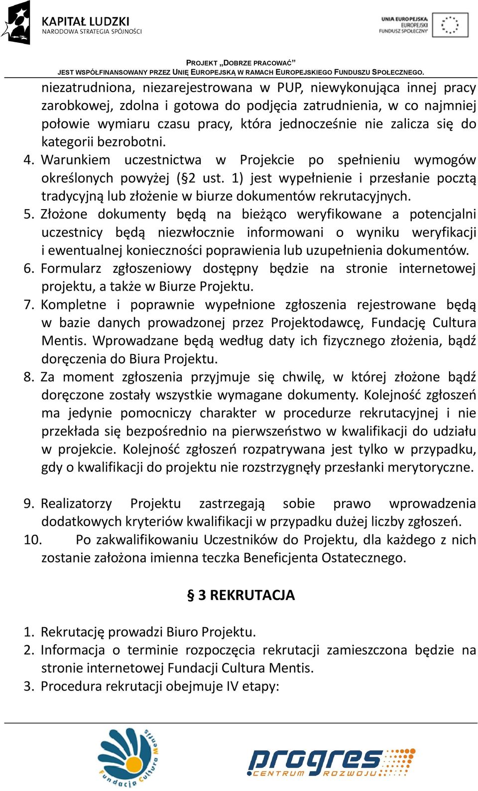 1) jest wypełnienie i przesłanie pocztą tradycyjną lub złożenie w biurze dokumentów rekrutacyjnych. 5.