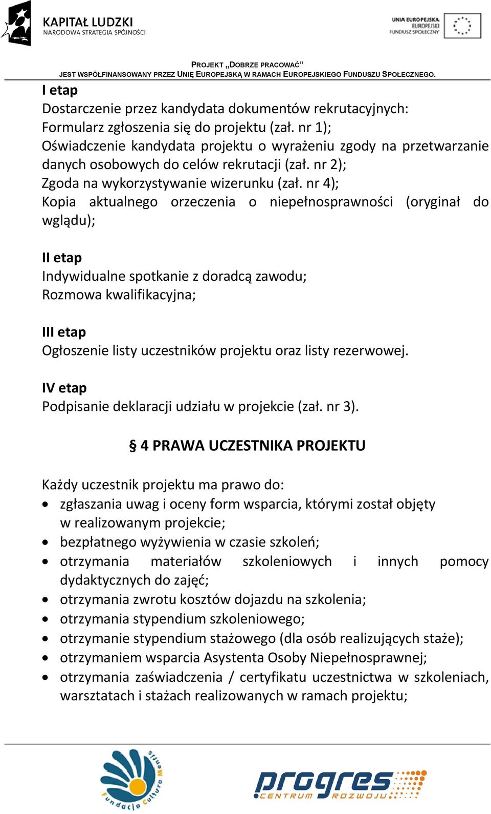 nr 4); Kopia aktualnego orzeczenia o niepełnosprawności (oryginał do wglądu); II etap Indywidualne spotkanie z doradcą zawodu; Rozmowa kwalifikacyjna; III etap Ogłoszenie listy uczestników projektu