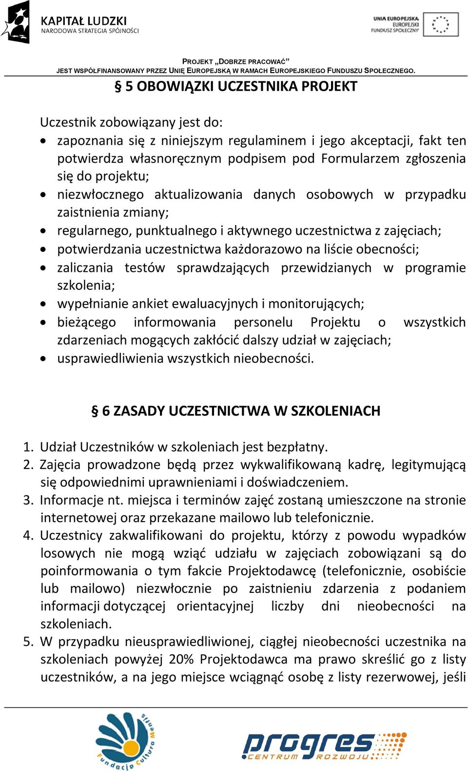 liście obecności; zaliczania testów sprawdzających przewidzianych w programie szkolenia; wypełnianie ankiet ewaluacyjnych i monitorujących; bieżącego informowania personelu Projektu o wszystkich