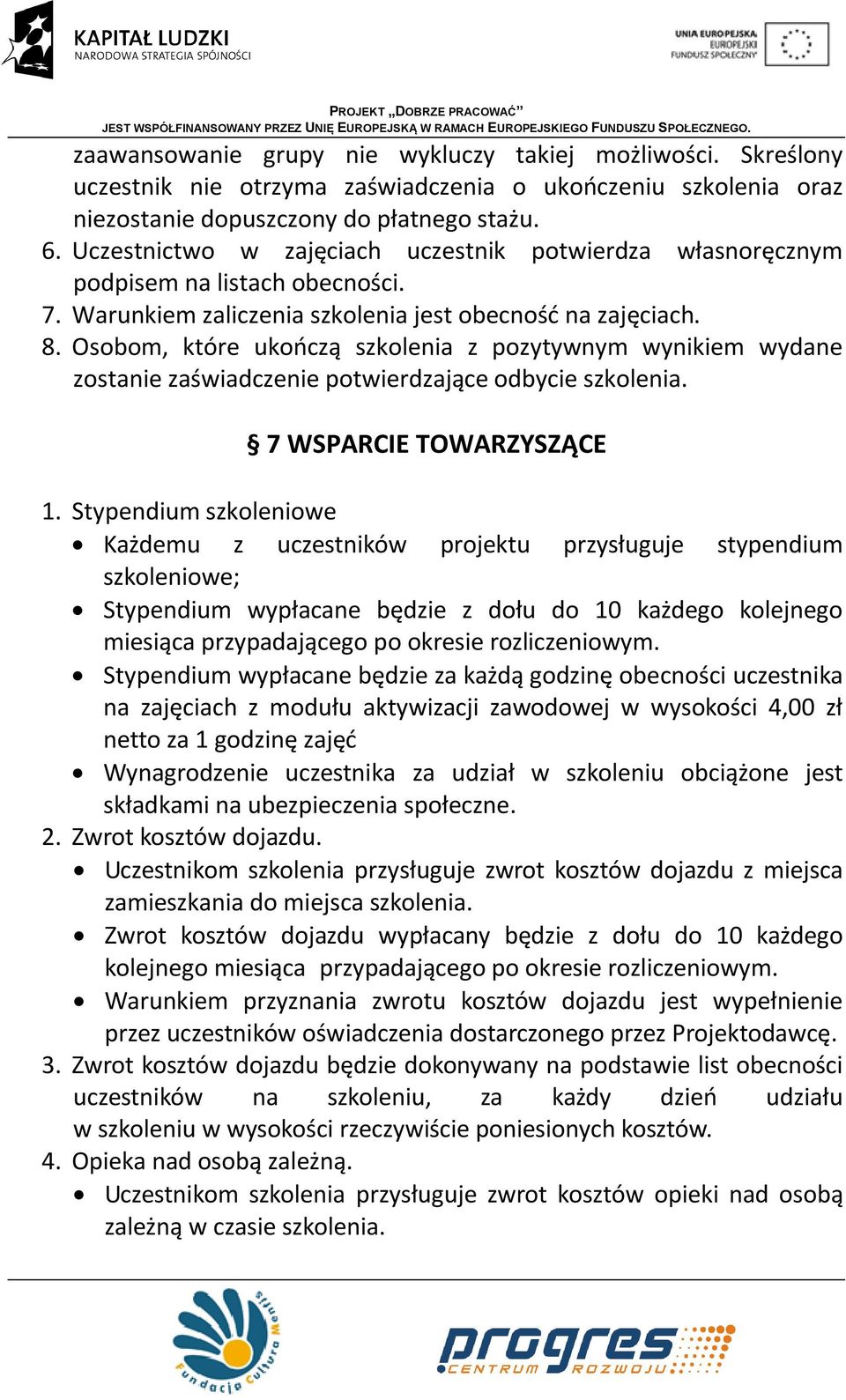 Osobom, które ukończą szkolenia z pozytywnym wynikiem wydane zostanie zaświadczenie potwierdzające odbycie szkolenia. 7 WSPARCIE TOWARZYSZĄCE 1.