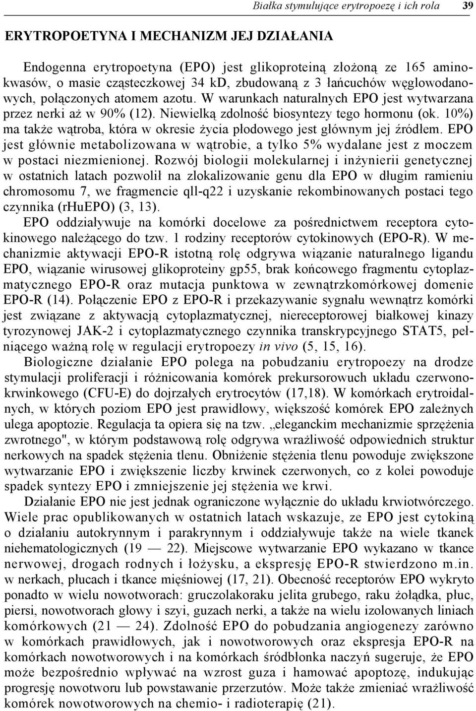 10%) ma także wątroba, która w okresie życia płodowego jest głównym jej źródłem. EPO jest głównie metabolizowana w wątrobie, a tylko 5% wydalane jest z moczem w postaci niezmienionej.