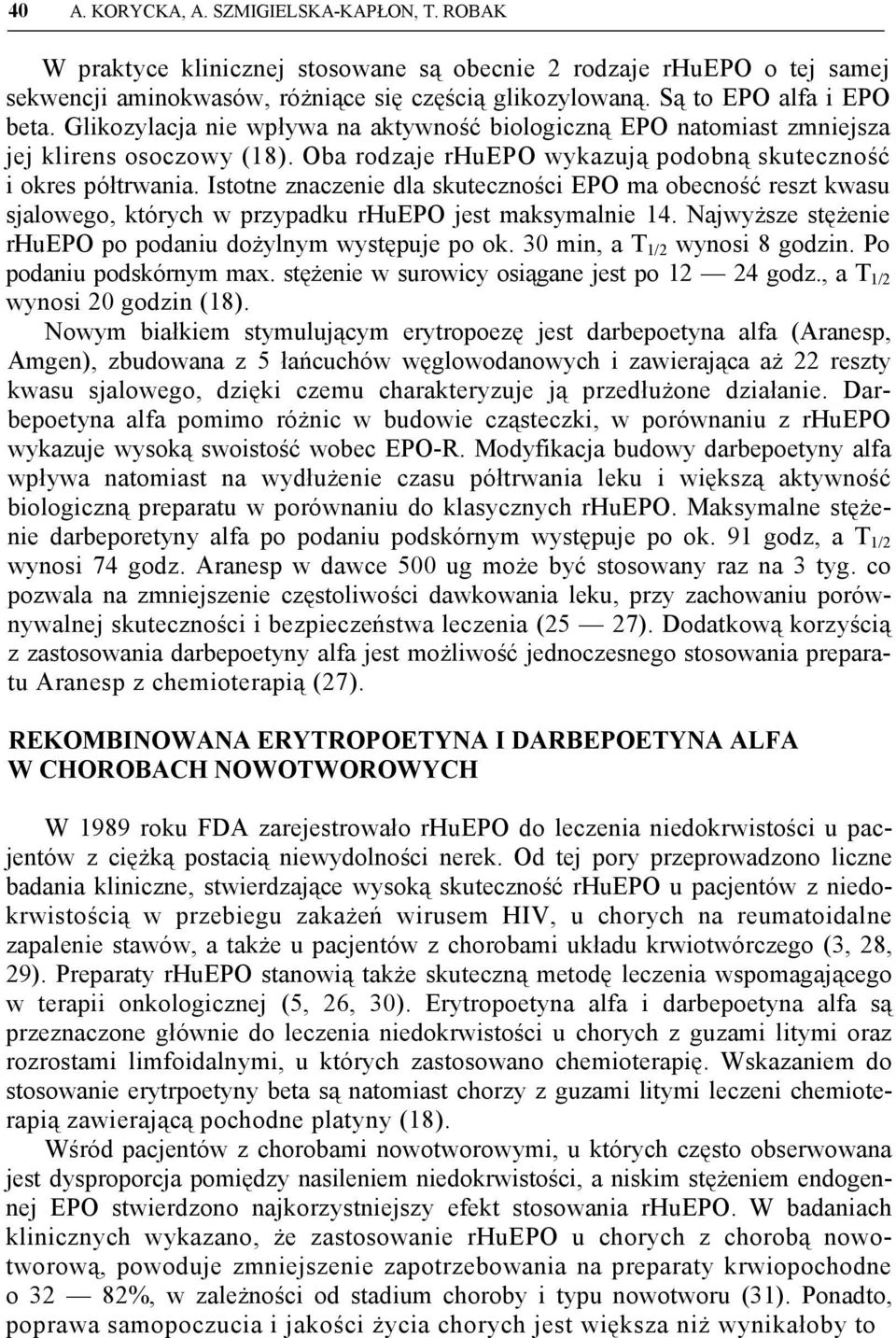 Istotne znaczenie dla skuteczności EPO ma obecność reszt kwasu sjalowego, których w przypadku rhuepo jest maksymalnie 14. Najwyższe stężenie rhuepo po podaniu dożylnym występuje po ok.