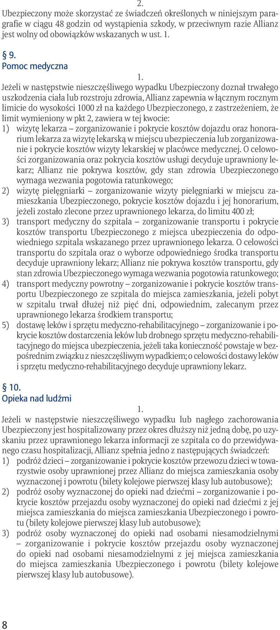 każdego Ubezpieczonego, z zastrzeżeniem, że limit wymieniony w pkt 2, zawiera w tej kwocie: 1) wizytę lekarza zorganizowanie i pokrycie kosztów dojazdu oraz honorarium lekarza za wizytę lekarską w