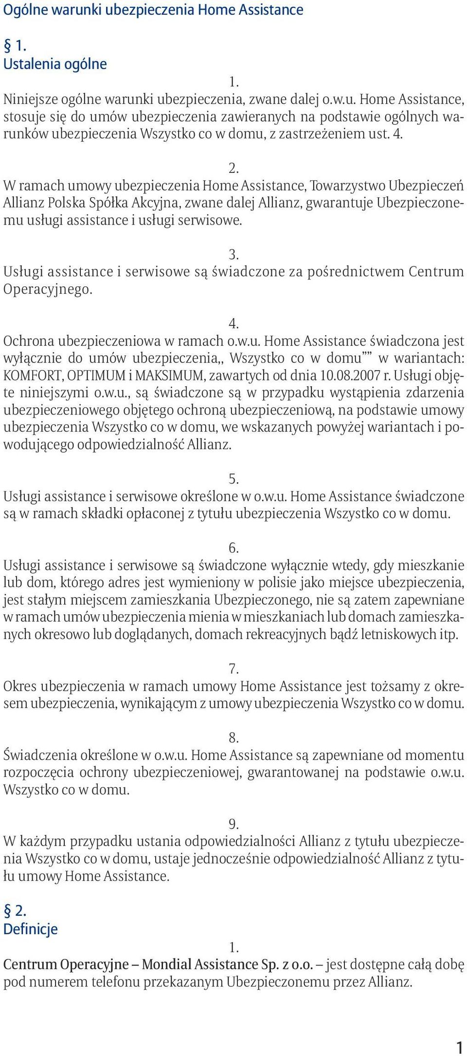 Usługi assistance i serwisowe są świadczone za pośrednictwem Centrum Operacyjnego. 4. Ochrona ubezpieczeniowa w ramach o.w.u. Home Assistance świadczona jest wyłącznie do umów ubezpieczenia,, Wszystko co w domu w wariantach: KOMFORT, OPTIMUM i MAKSIMUM, zawartych od dnia 10.