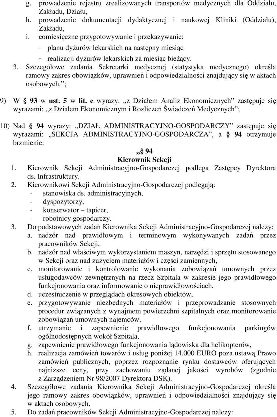 Szczegółowe zadania Sekretarki medycznej (statystyka medycznego) określa ramowy zakres obowiązków, uprawnień i odpowiedzialności znajdujący się w aktach osobowych. ; 9) W 93 w ust. 5 w lit.