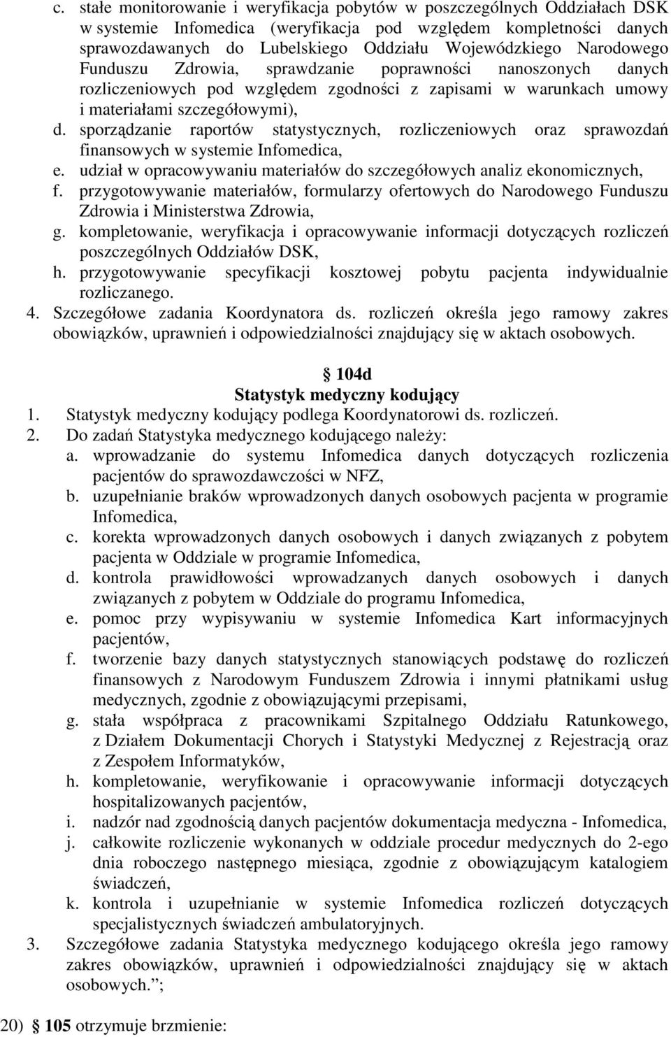 sporządzanie raportów statystycznych, rozliczeniowych oraz sprawozdań finansowych w systemie Infomedica, e. udział w opracowywaniu materiałów do szczegółowych analiz ekonomicznych, f.