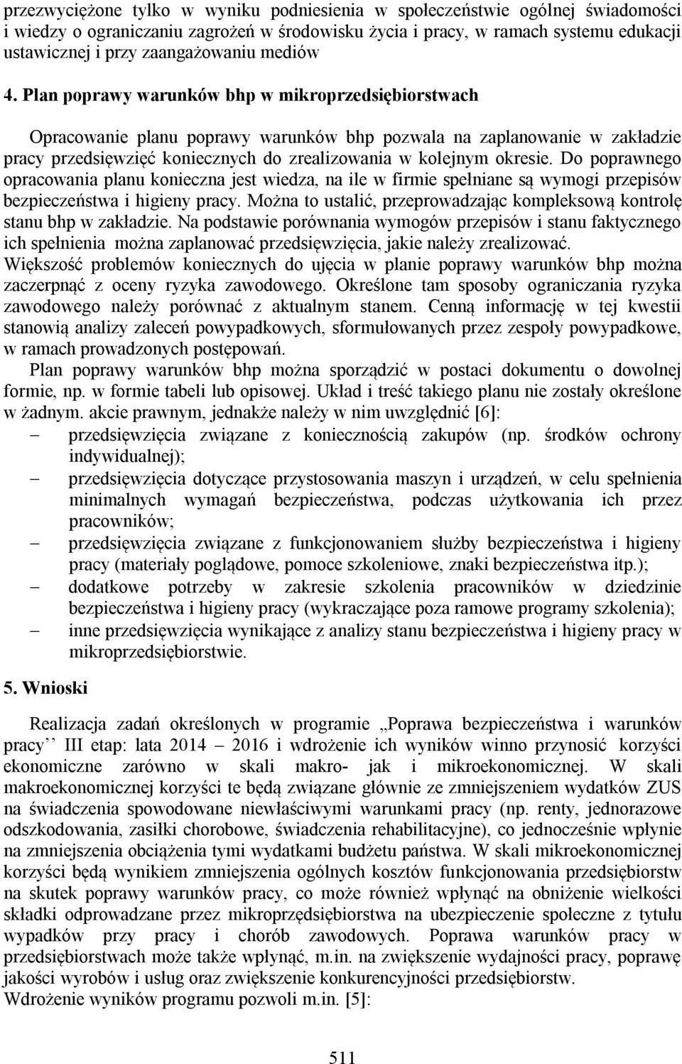 Plan poprawy warunków bhp w mikroprzedsiębiorstwach Opracowanie planu poprawy warunków bhp pozwala na zaplanowanie w zakładzie pracy przedsięwzięć koniecznych do zrealizowania w kolejnym okresie.