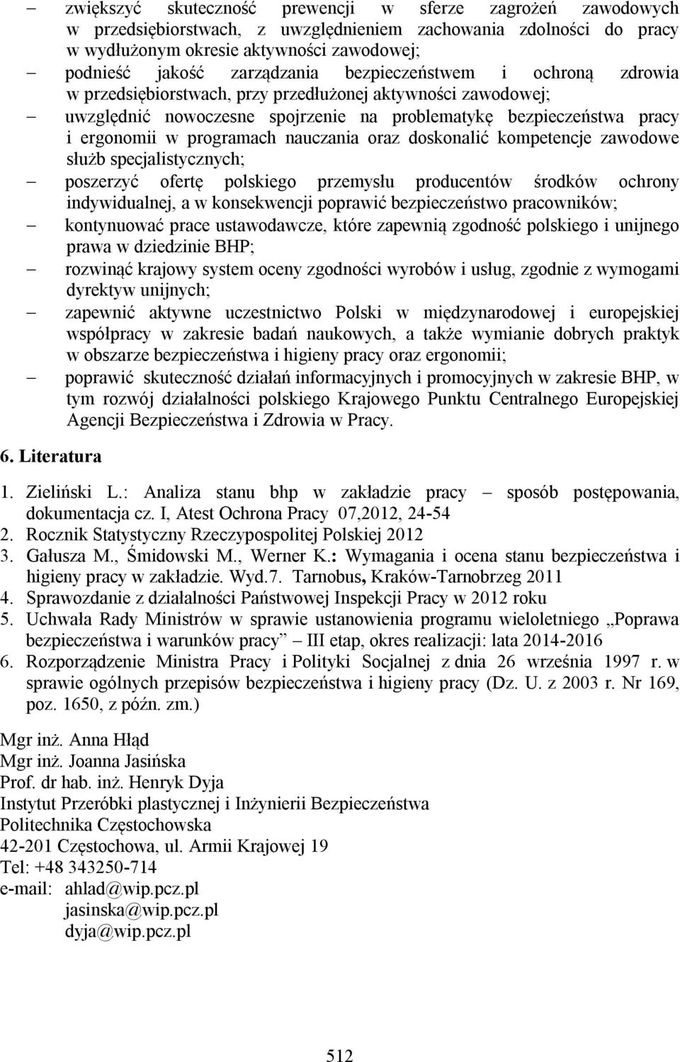 programach nauczania oraz doskonalić kompetencje zawodowe służb specjalistycznych; poszerzyć ofertę polskiego przemysłu producentów środków ochrony indywidualnej, a w konsekwencji poprawić