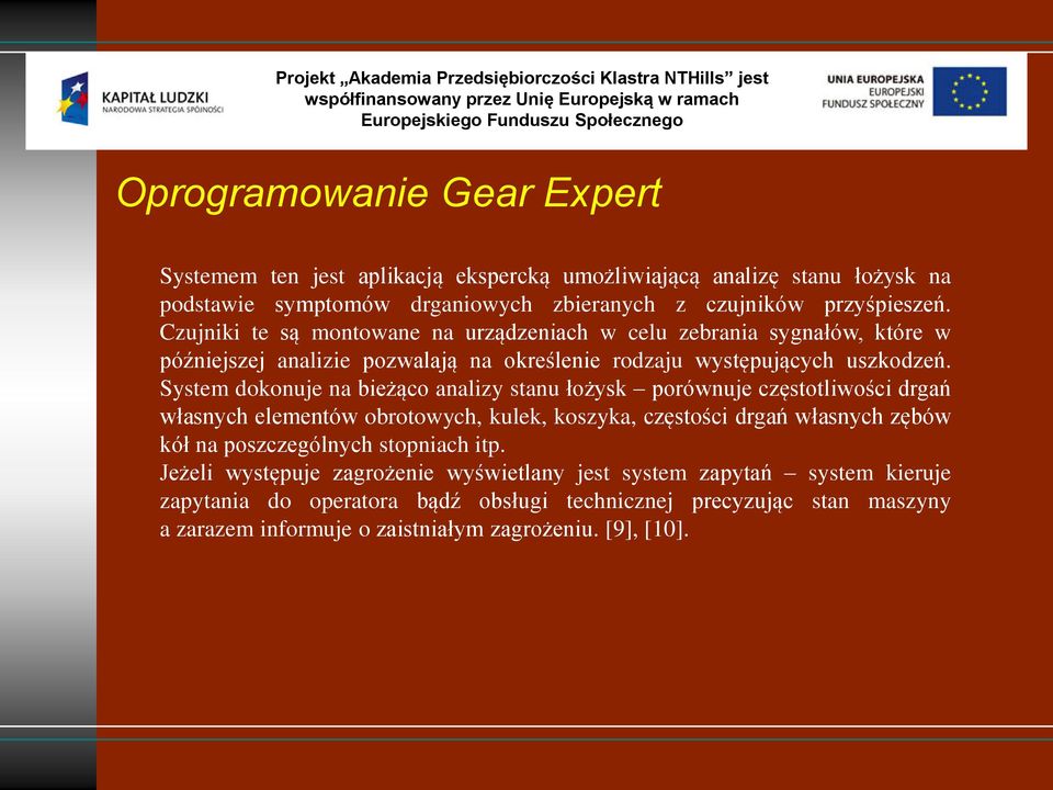 System dokonuje na bieżąco analizy stanu łożysk porównuje częstotliwości drgań własnych elementów obrotowych, kulek, koszyka, częstości drgań własnych zębów kół na poszczególnych