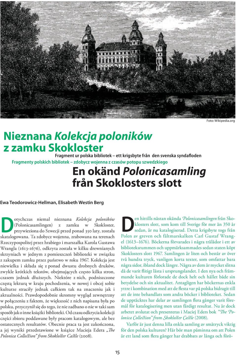 org Ewa Teodorowicz-Hellman, Elisabeth Westin Berg Dotychczas niemal nieznana Kolekcja poloników (Polonicasamlingen) z zamku w Skokloster, przywieziona do Szwecji przed ponad 350 laty, została