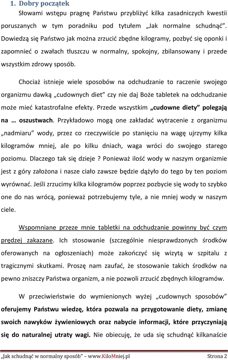 Chociaż istnieje wiele sposobów na odchudzanie to raczenie swojego organizmu dawką cudownych diet czy nie daj Boże tabletek na odchudzanie może mied katastrofalne efekty.