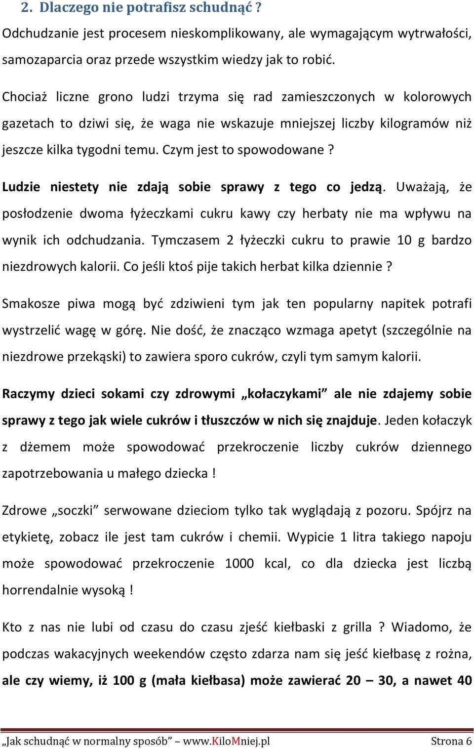 Ludzie niestety nie zdają sobie sprawy z tego co jedzą. Uważają, że posłodzenie dwoma łyżeczkami cukru kawy czy herbaty nie ma wpływu na wynik ich odchudzania.