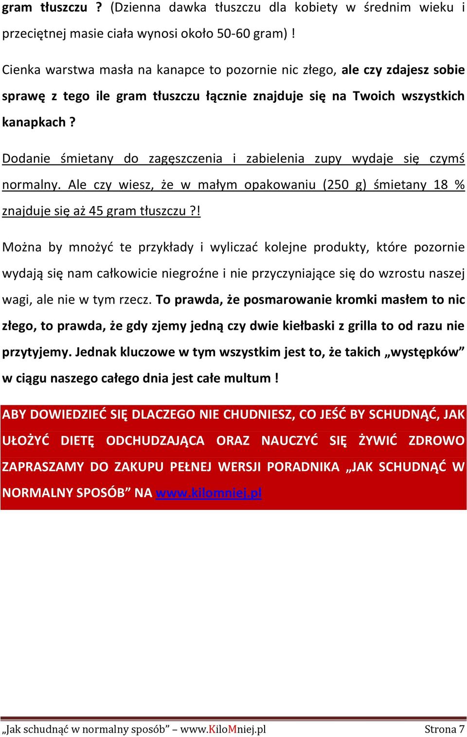 Dodanie śmietany do zagęszczenia i zabielenia zupy wydaje się czymś normalny. Ale czy wiesz, że w małym opakowaniu (250 g) śmietany 18 % znajduje się aż 45 gram tłuszczu?