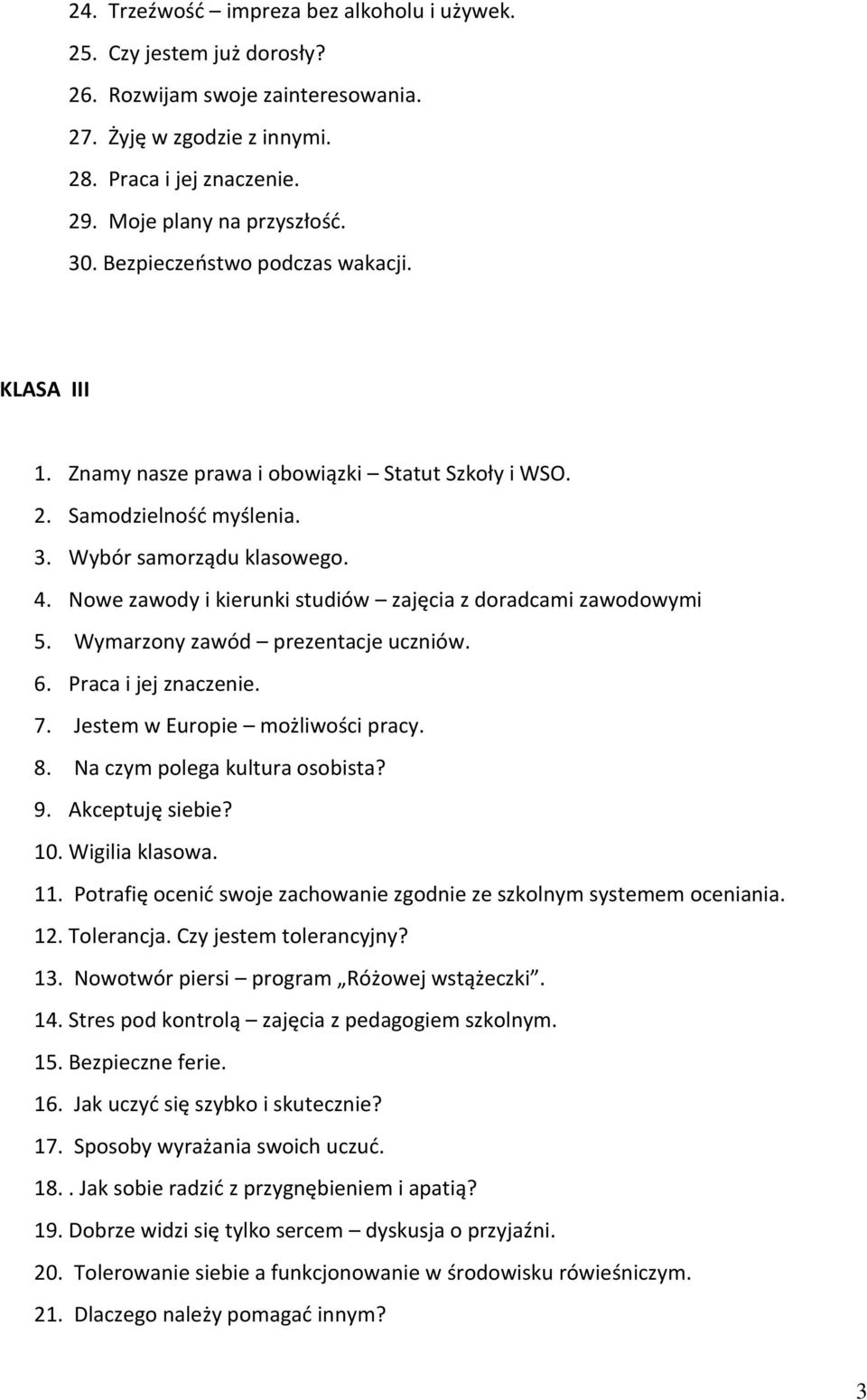 Nowe zawody i kierunki studiów zajęcia z doradcami zawodowymi 5. Wymarzony zawód prezentacje uczniów. 6. Praca i jej znaczenie. 7. Jestem w Europie możliwości pracy. 8.