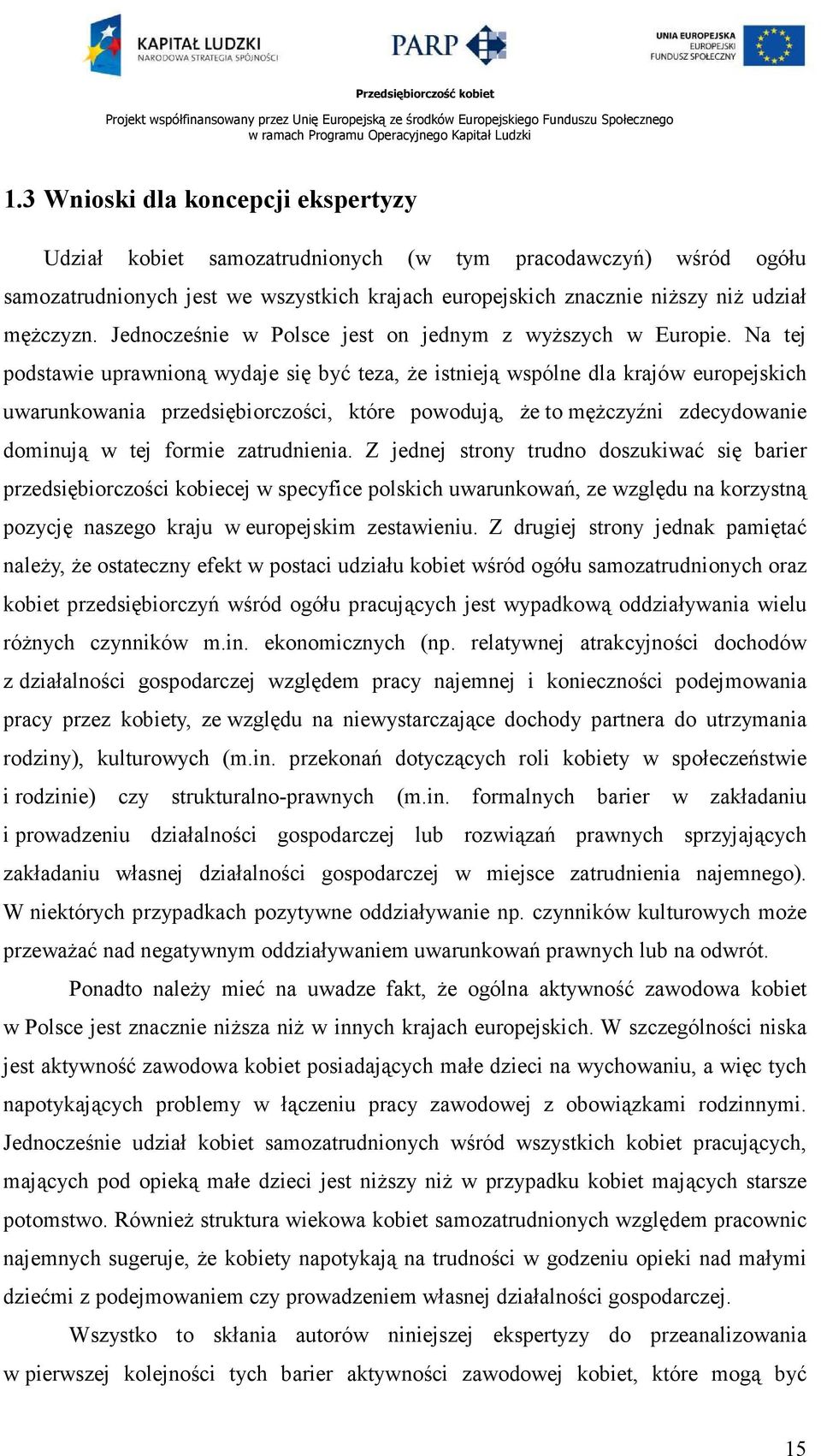 Na tej podstawie uprawnioną wydaje się być teza, Ŝe istnieją wspólne dla krajów europejskich uwarunkowania przedsiębiorczości, które powodują, Ŝe to męŝczyźni zdecydowanie dominują w tej formie