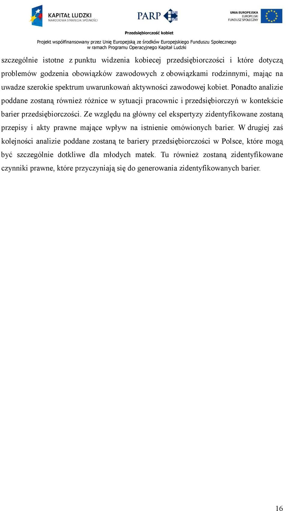 Ze względu na główny cel ekspertyzy zidentyfikowane zostaną przepisy i akty prawne mające wpływ na istnienie omówionych barier.